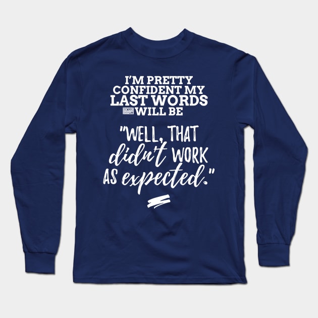 White Fun I'm Pretty Confident My Last Words Will Be Long Sleeve T-Shirt by porcodiseno